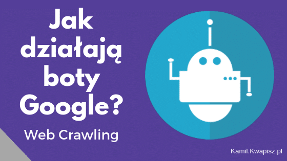 Jak działają boty Google? web crawling